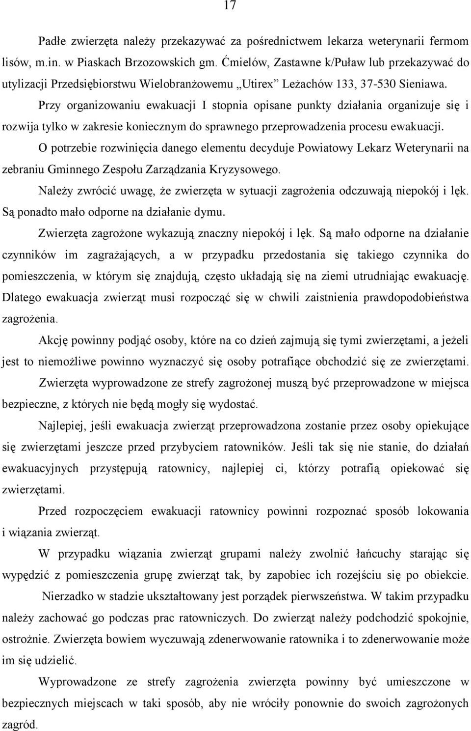 Przy organizowaniu ewakuacji I stopnia opisane punkty działania organizuje się i rozwija tylko w zakresie koniecznym do sprawnego przeprowadzenia procesu ewakuacji.