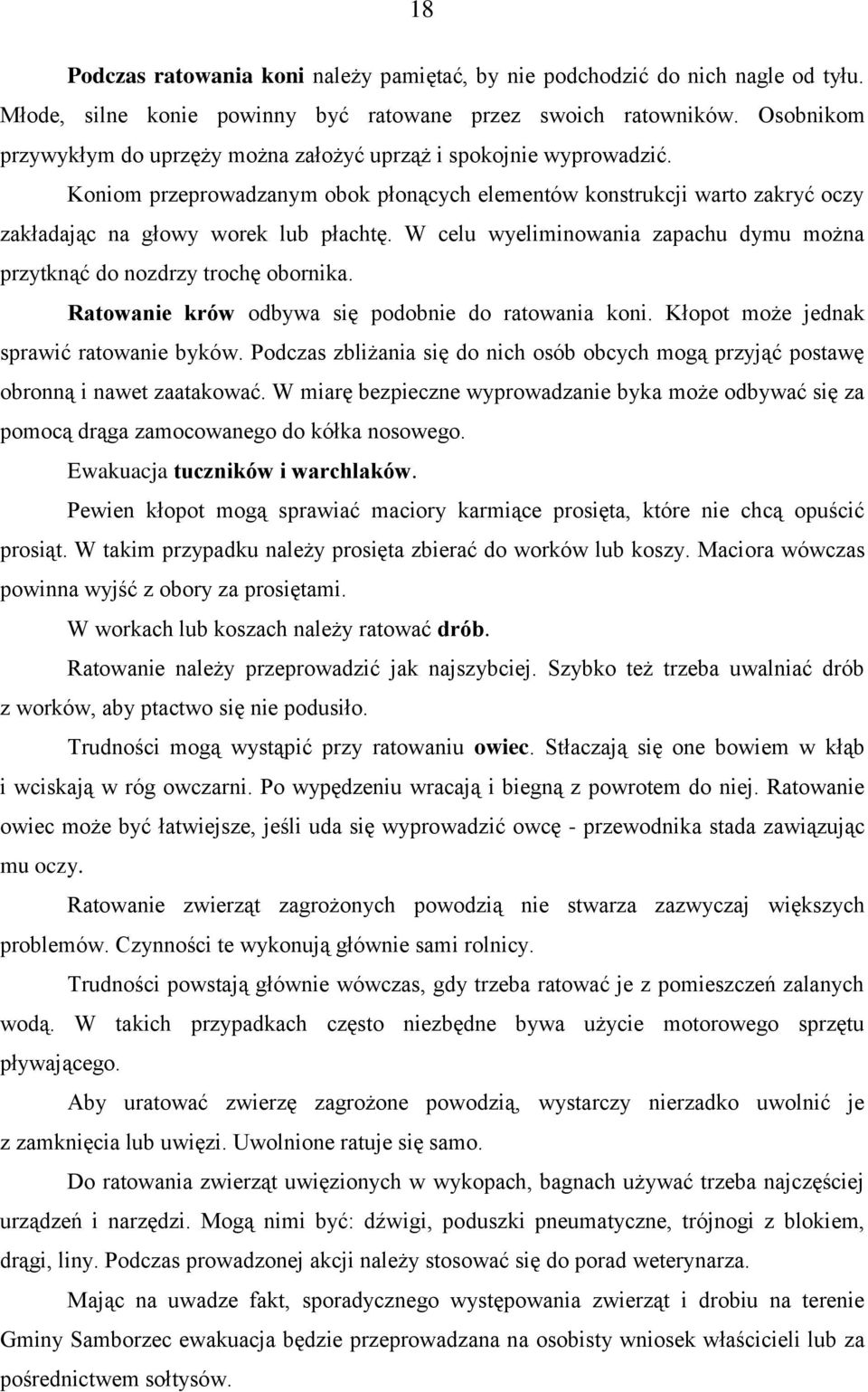 W celu wyeliminowania zapachu dymu można przytknąć do nozdrzy trochę obornika. Ratowanie krów odbywa się podobnie do ratowania koni. Kłopot może jednak sprawić ratowanie byków.