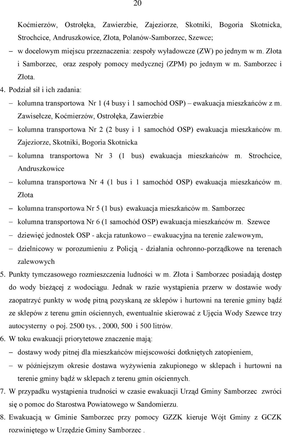 Podział sił i ich zadania: kolumna transportowa Nr 1 (4 busy i 1 samochód OSP) ewakuacja mieszkańców z m.