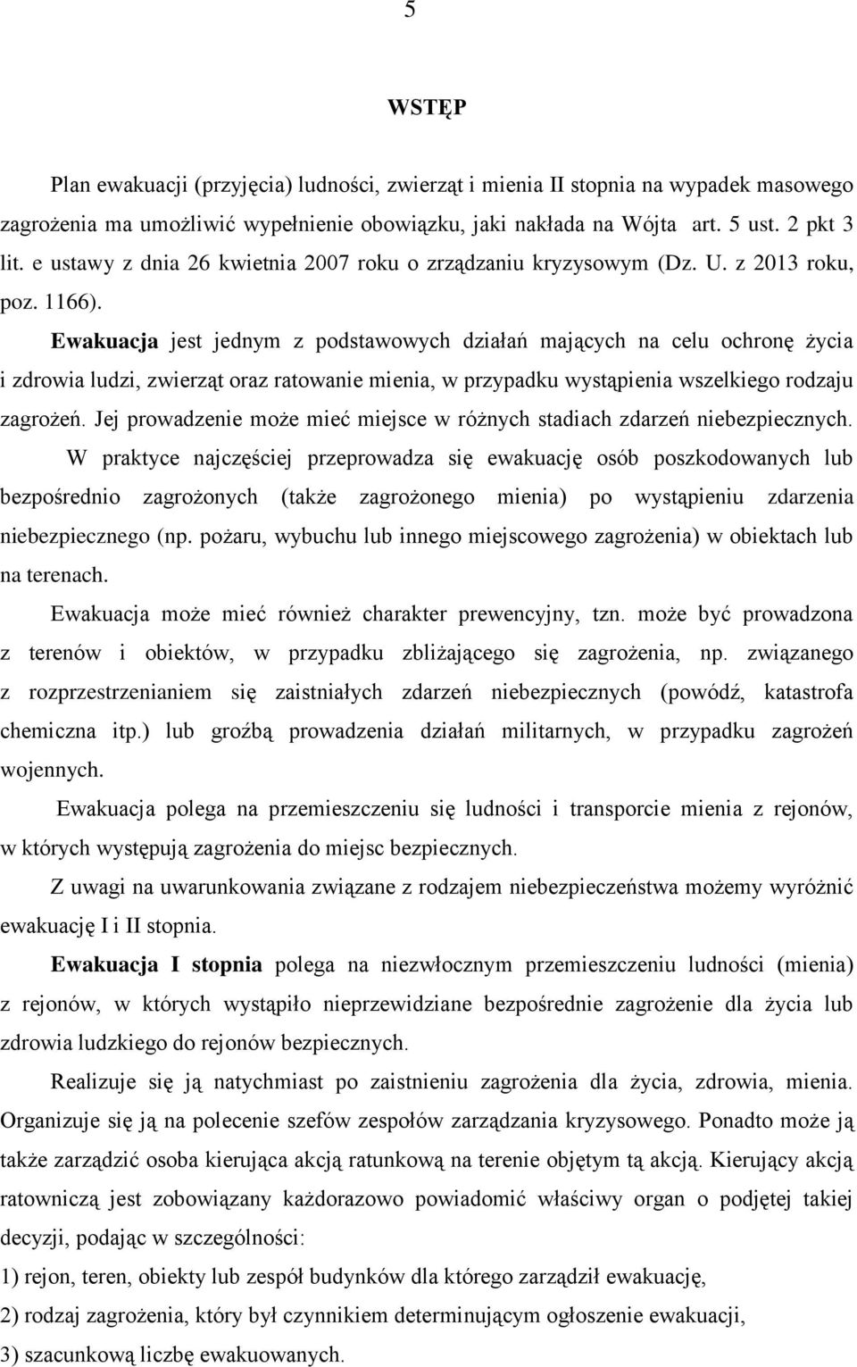 Ewakuacja jest jednym z podstawowych działań mających na celu ochronę życia i zdrowia ludzi, zwierząt oraz ratowanie mienia, w przypadku wystąpienia wszelkiego rodzaju zagrożeń.