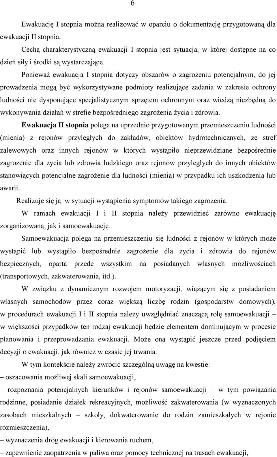 Ponieważ ewakuacja I stopnia dotyczy obszarów o zagrożeniu potencjalnym, do jej prowadzenia mogą być wykorzystywane podmioty realizujące zadania w zakresie ochrony ludności nie dysponujące