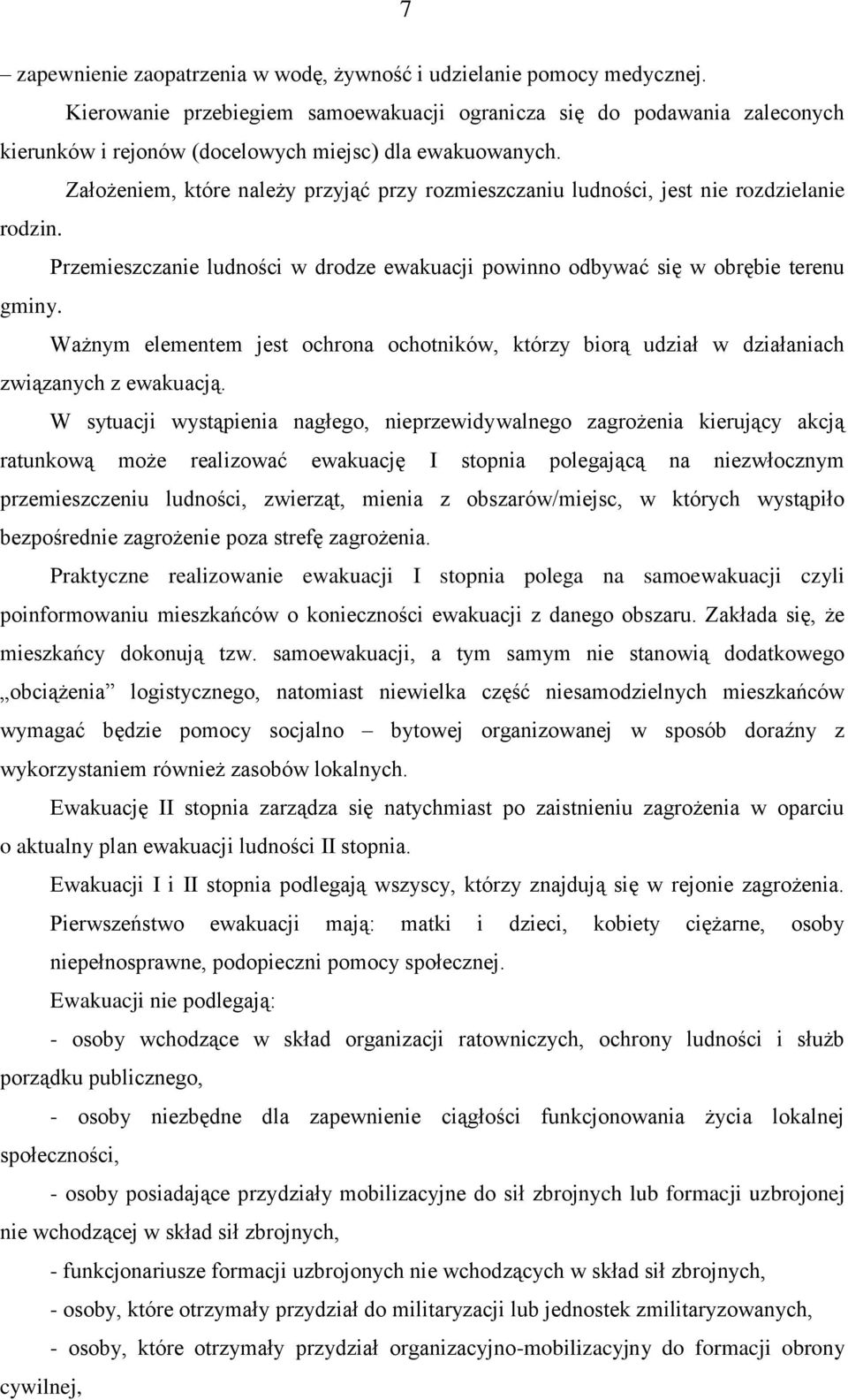 Założeniem, które należy przyjąć przy rozmieszczaniu ludności, jest nie rozdzielanie rodzin. Przemieszczanie ludności w drodze ewakuacji powinno odbywać się w obrębie terenu gminy.