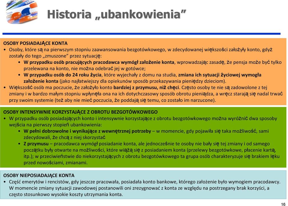 roku życia, które wyjechały z domu na studia, zmiana ich sytuacji życiowej wymogła założenie konta (jako najłatwiejszy dla opiekunów sposób przekazywania pieniędzy dzieciom).