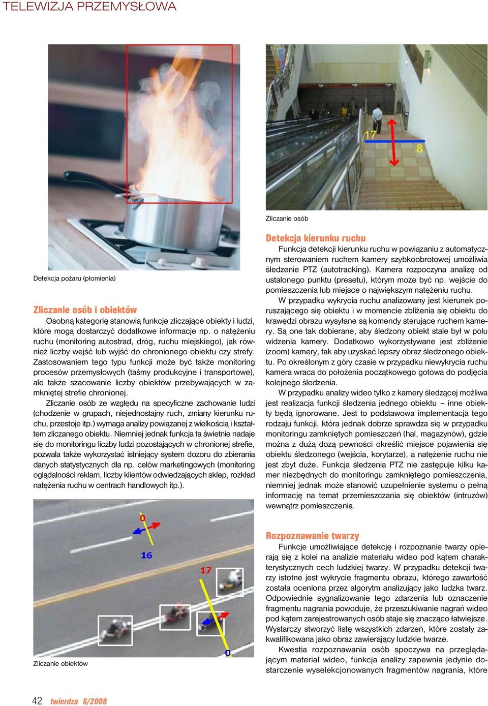 Zastosowaniem tego typu funkcji może być także monitoring procesów przemysłowych (taśmy produkcyjne i transportowe), ale także szacowanie liczby obiektów przebywających w zamkniętej strefie