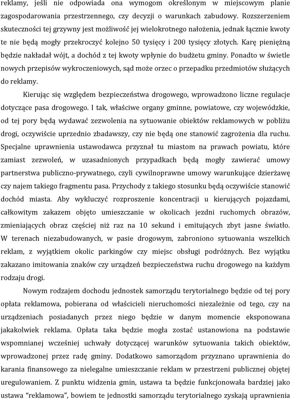 Karę pieniężną będzie nakładał wójt, a dochód z tej kwoty wpłynie do budżetu gminy. Ponadto w świetle nowych przepisów wykroczeniowych, sąd może orzec o przepadku przedmiotów służących do reklamy.