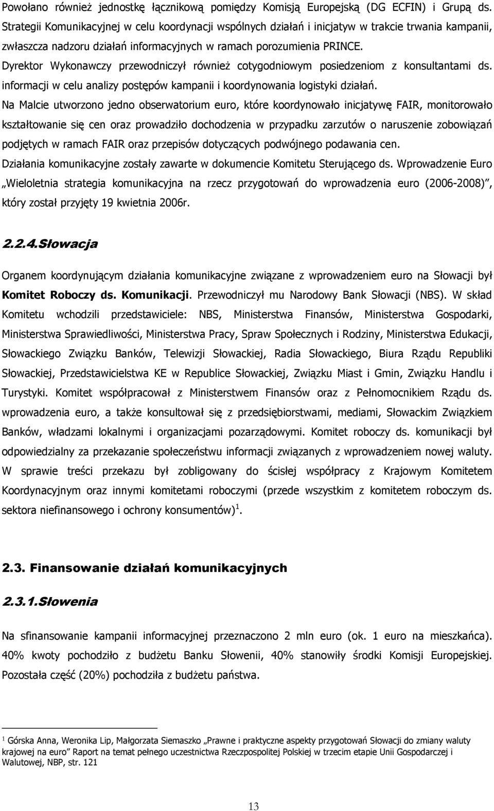 Dyrektor Wykonawczy przewodniczył równieŝ cotygodniowym posiedzeniom z konsultantami ds. informacji w celu analizy postępów kampanii i koordynowania logistyki działań.