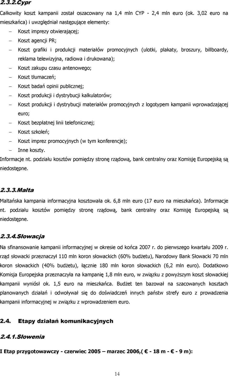 reklama telewizyjna, radiowa i drukowana); Koszt zakupu czasu antenowego; Koszt tłumaczeń; Koszt badań opinii publicznej; Koszt produkcji i dystrybucji kalkulatorów; Koszt produkcji i dystrybucji