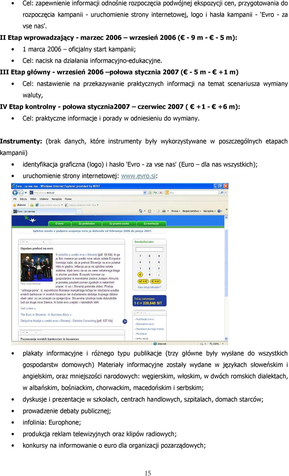 III Etap główny - wrzesień 2006 połowa stycznia 2007 ( - 5 m - +1 m) Cel: nastawienie na przekazywanie praktycznych informacji na temat scenariusza wymiany waluty, IV Etap kontrolny - połowa