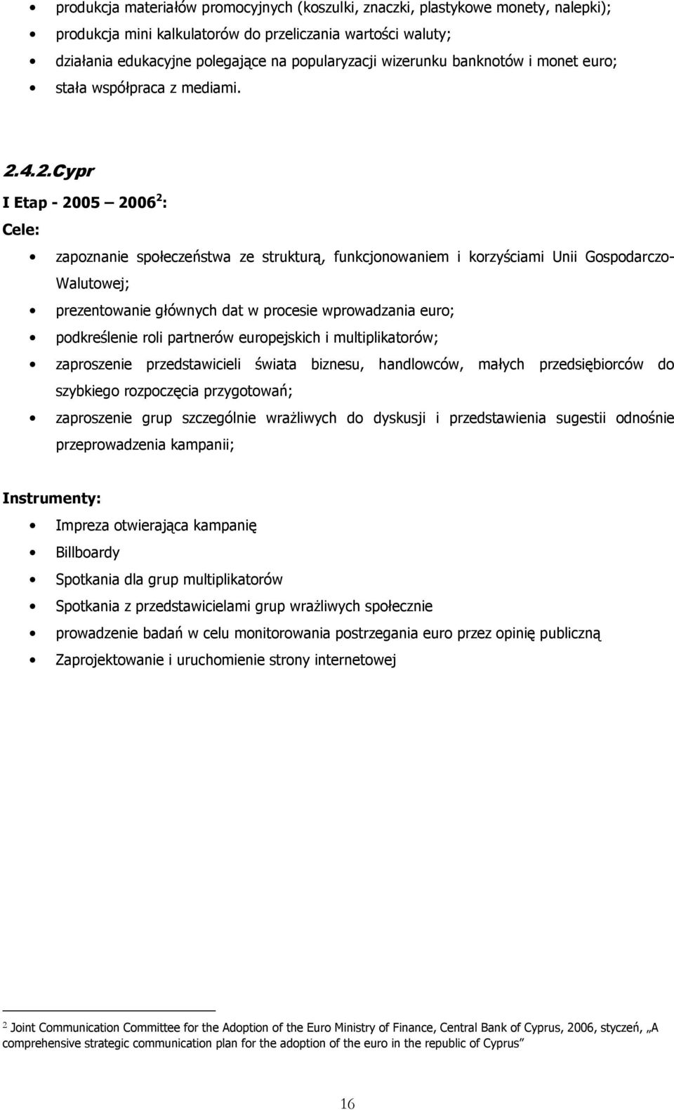 4.2.Cypr I Etap - 2005 2006 2 : Cele: zapoznanie społeczeństwa ze strukturą, funkcjonowaniem i korzyściami Unii Gospodarczo- Walutowej; prezentowanie głównych dat w procesie wprowadzania euro;