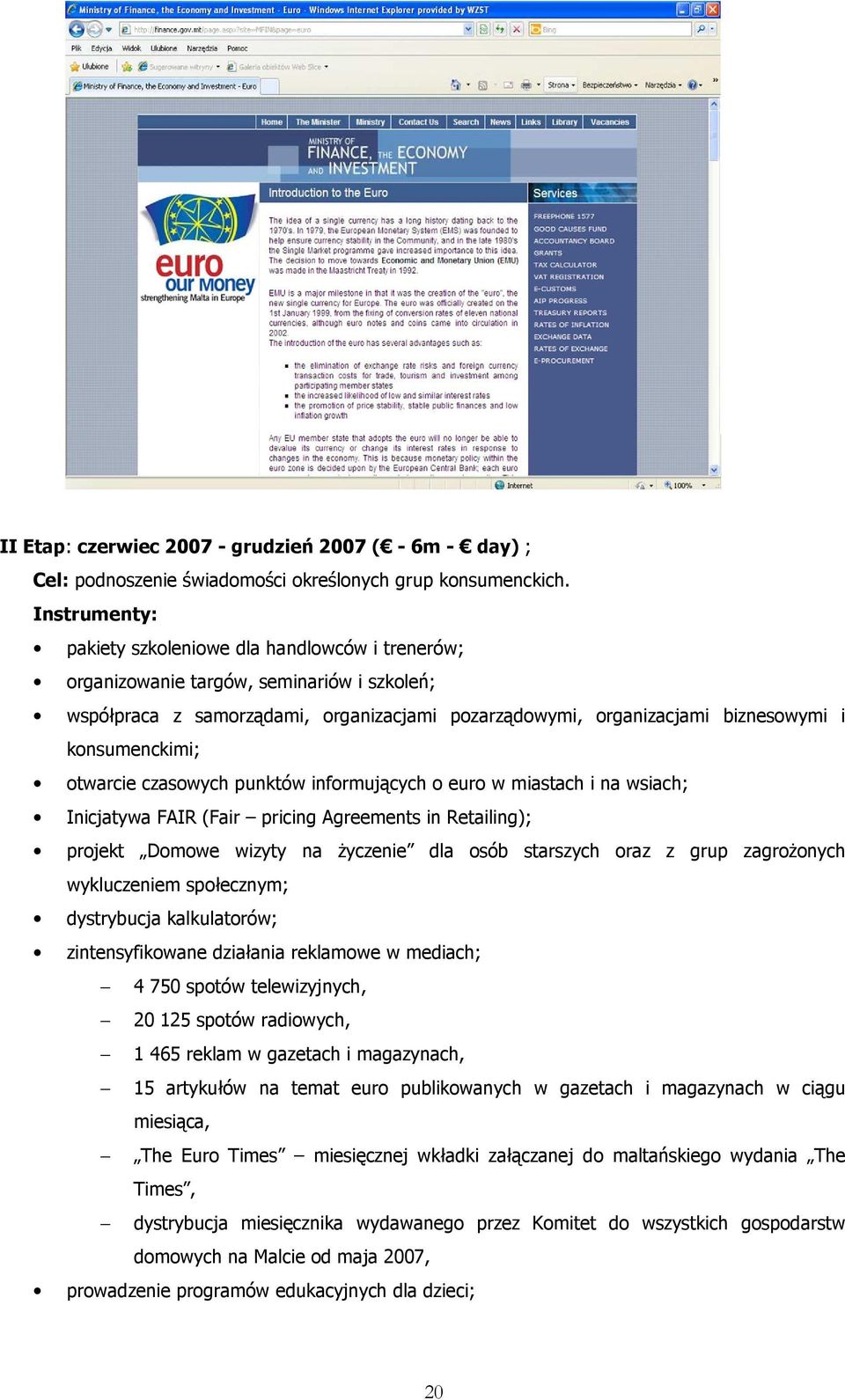 konsumenckimi; otwarcie czasowych punktów informujących o euro w miastach i na wsiach; Inicjatywa FAIR (Fair pricing Agreements in Retailing); projekt Domowe wizyty na Ŝyczenie dla osób starszych