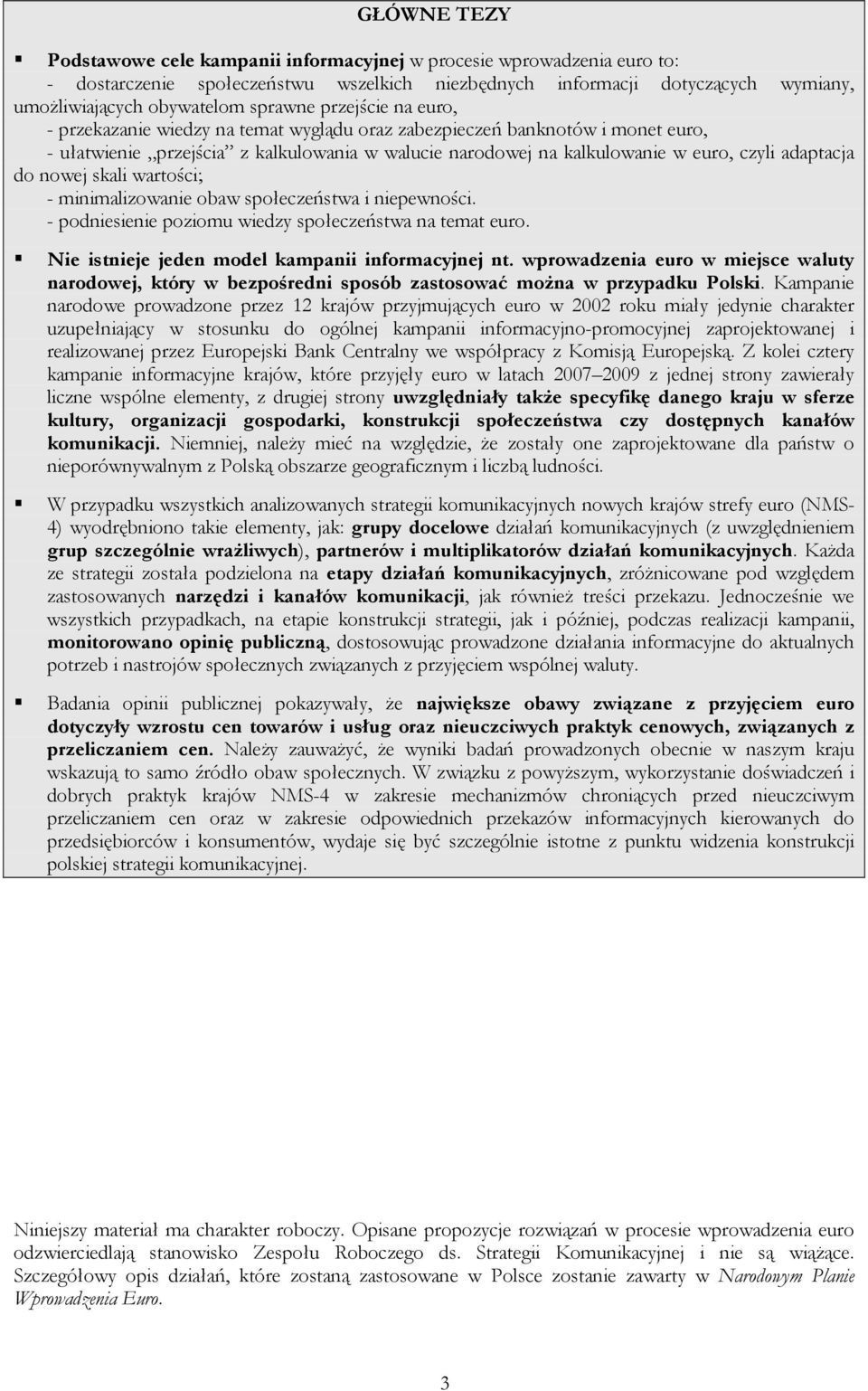 adaptacja do nowej skali wartości; - minimalizowanie obaw społeczeństwa i niepewności. - podniesienie poziomu wiedzy społeczeństwa na temat euro. Nie istnieje jeden model kampanii informacyjnej nt.