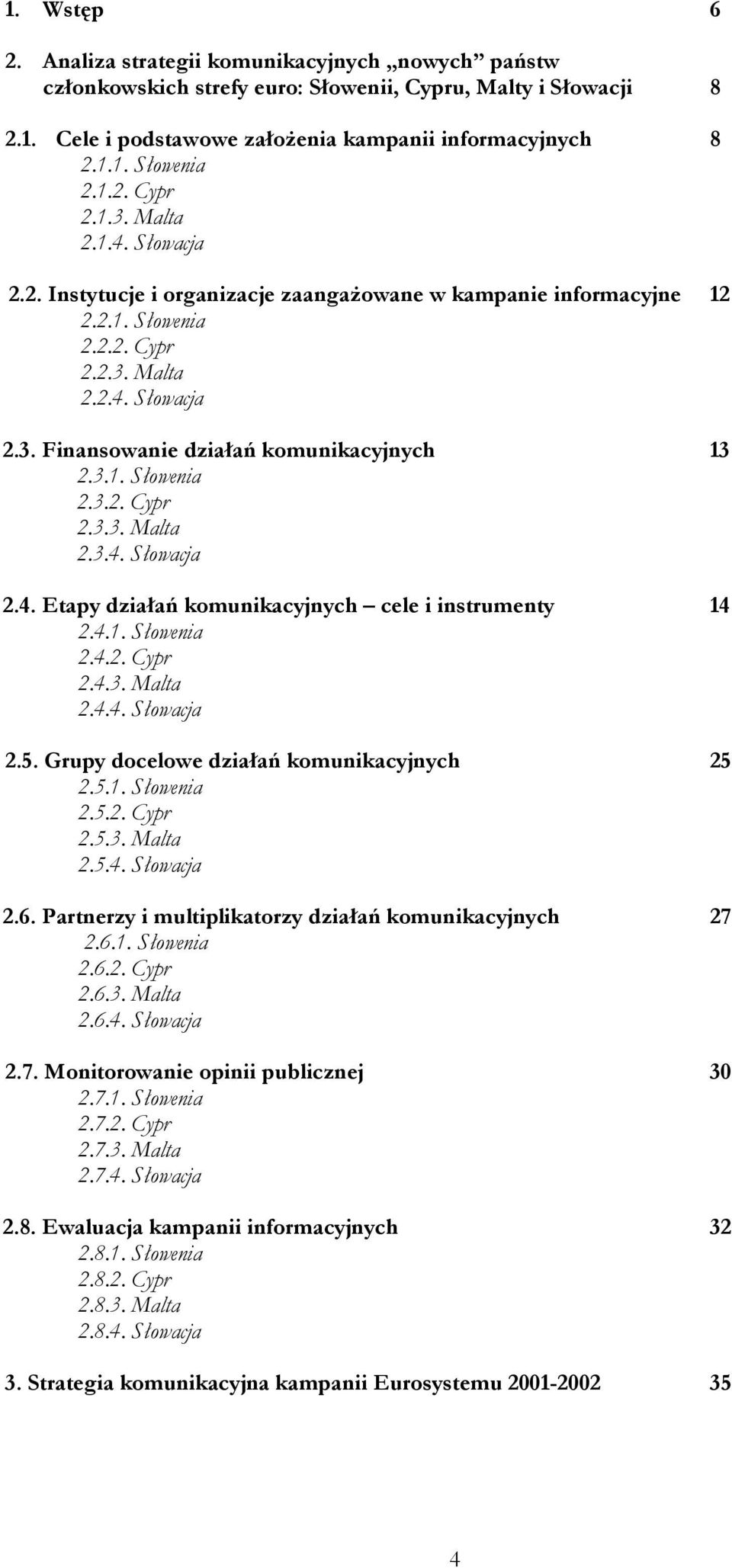 3.1. Słowenia 2.3.2. Cypr 2.3.3. Malta 2.3.4. Słowacja 2.4. Etapy działań komunikacyjnych cele i instrumenty 14 2.4.1. Słowenia 2.4.2. Cypr 2.4.3. Malta 2.4.4. Słowacja 2.5.