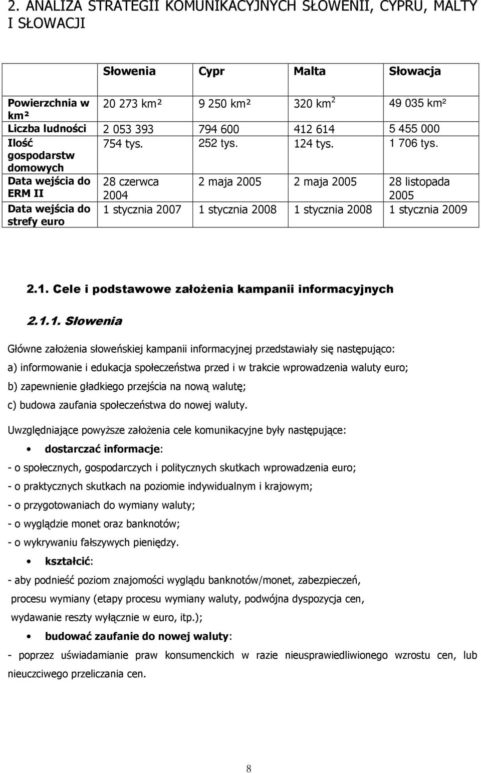 gospodarstw domowych Data wejścia do 28 czerwca 2 maja 2005 2 maja 2005 28 listopada ERM II 2004 2005 Data wejścia do 1 stycznia 2007 1 stycznia 2008 1 stycznia 2008 1 stycznia 2009 strefy euro 2.1. Cele i podstawowe załoŝenia kampanii informacyjnych 2.