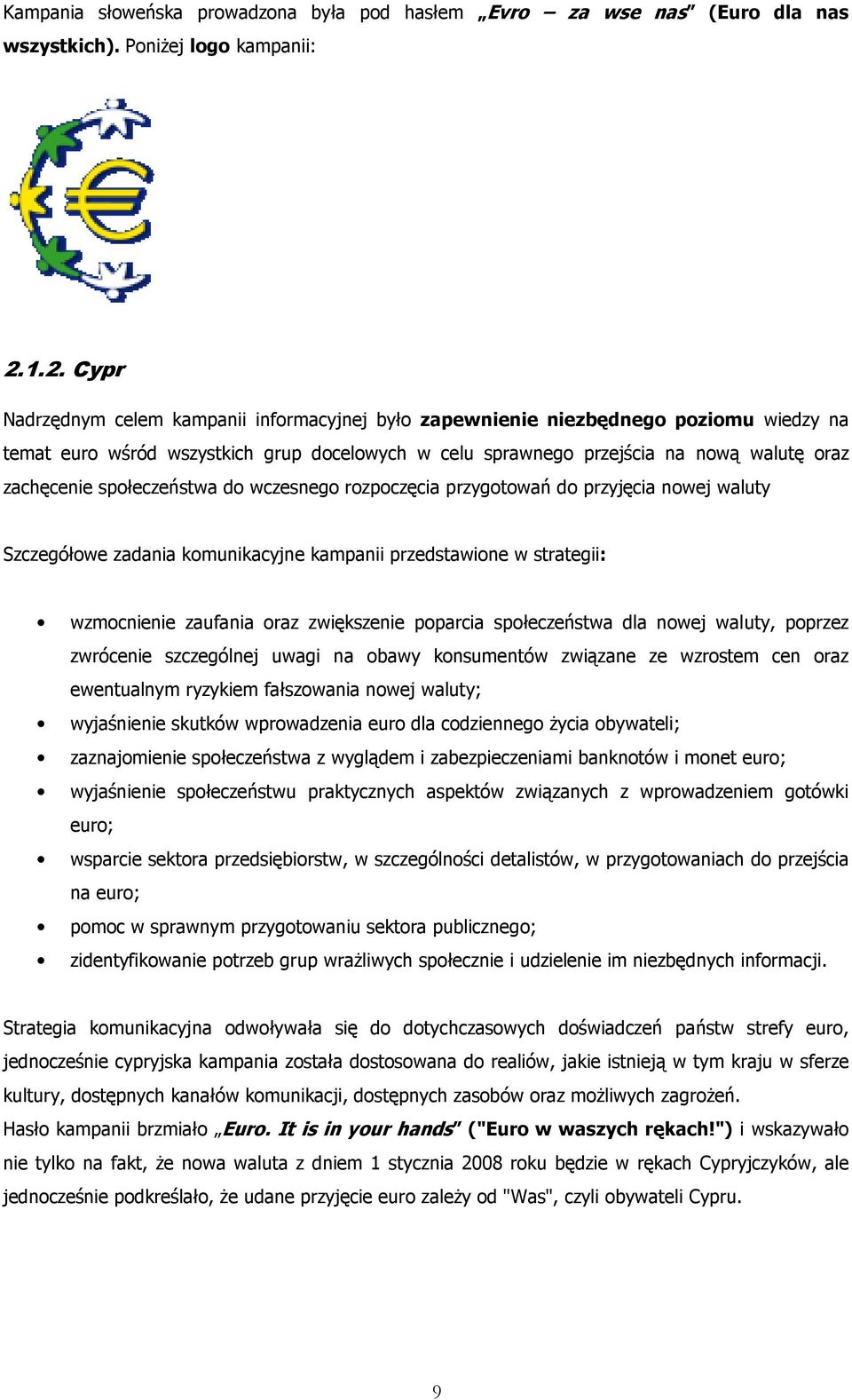 społeczeństwa do wczesnego rozpoczęcia przygotowań do przyjęcia nowej waluty Szczegółowe zadania komunikacyjne kampanii przedstawione w strategii: wzmocnienie zaufania oraz zwiększenie poparcia