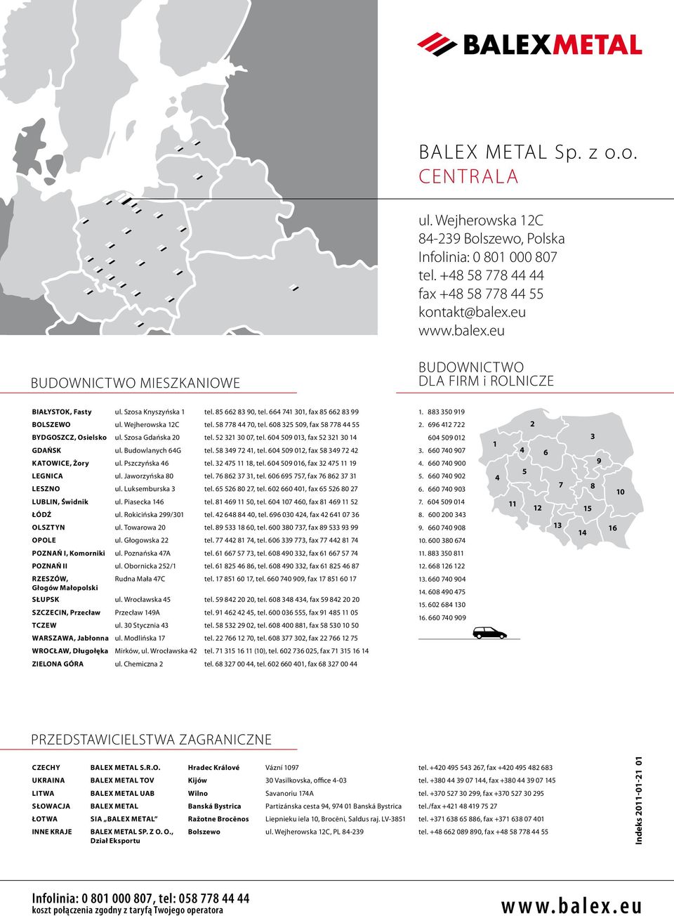 Szosa Gdańska 20 tel. 52 321 30 07, tel. 604 509 013, fax 52 321 30 14 GDAŃSK ul. Budowlanych 64G tel. 58 349 72 41, tel. 604 509 012, fax 58 349 72 42 Katowice, Żory ul. Pszczyńska 46 tel.