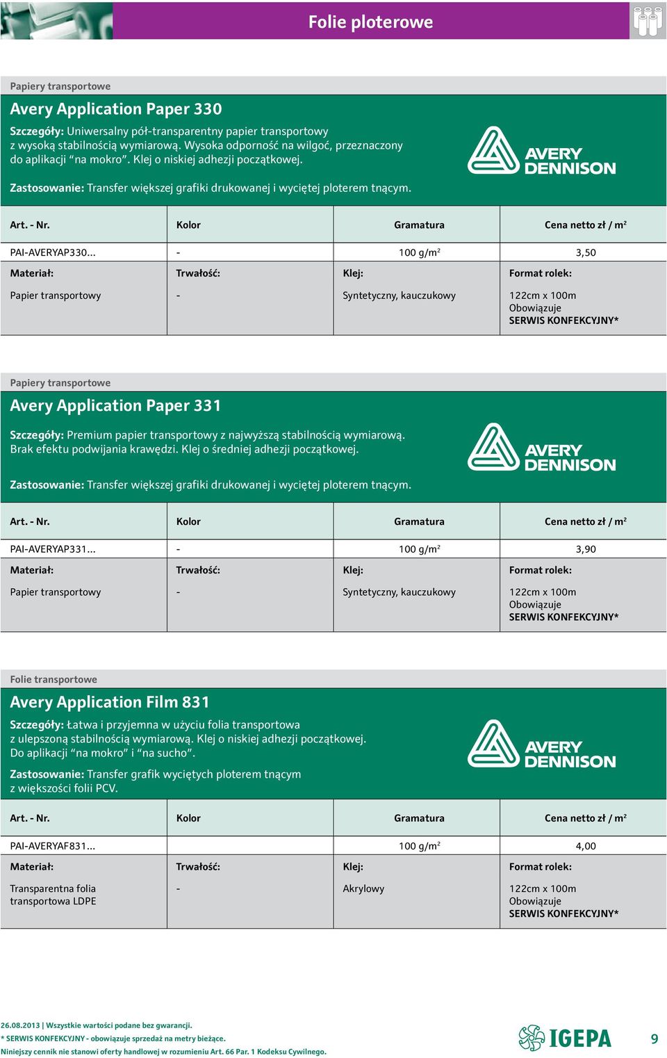 Kolor Gramatura Cena netto zł / m 2 PAI-AVERYAP330-100 g/m 2 3,50 Papier transportowy - Syntetyczny, kauczukowy 122cm x 100m Papiery transportowe Avery Application Paper 331 Szczegóły: Premium papier