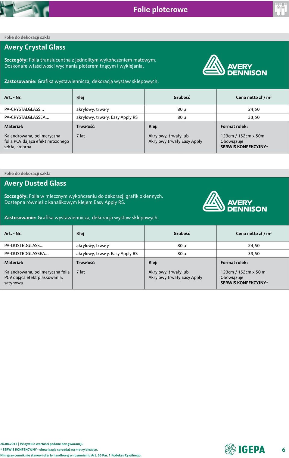 Klej Grubość Cena netto zł / m 2 PA-CRYSTALGLASS akrylowy, trwały 80 µ 24,50 PA-CRYSTALGLASSEA akrylowy, trwały, Easy Apply RS 80 µ 33,50 Kalandrowana, polimeryczna folia PCV dająca efekt mrożonego