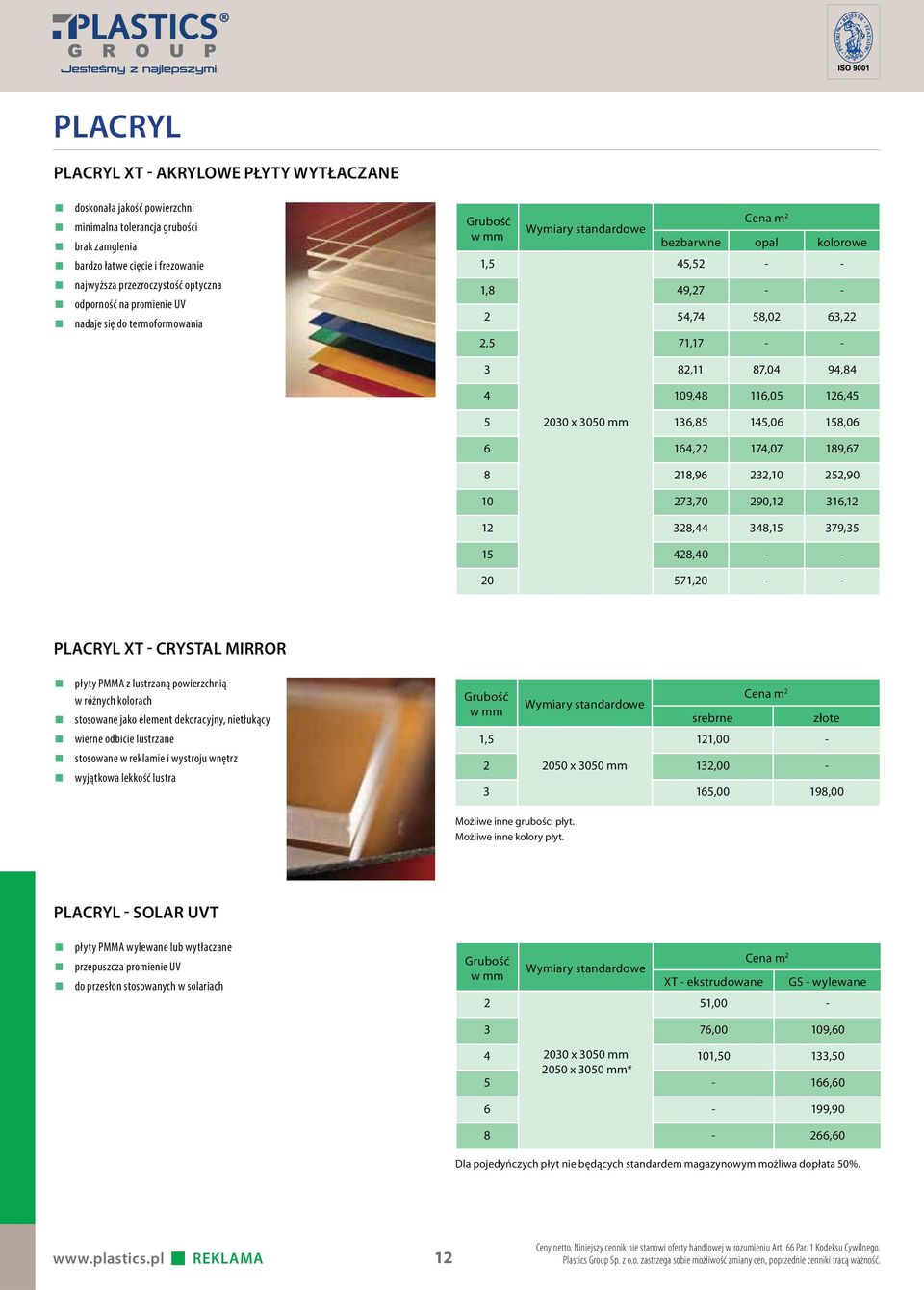 2030 x 3050 mm 136,85 145,06 158,06 6 164,22 174,07 189,67 8 218,96 232,10 252,90 10 273,70 290,12 316,12 12 328,44 348,15 379,35 15 428,40 - - 20 571,20 - - PLACRYL XT - CRYSTAL MIRROR płyty PMMA z