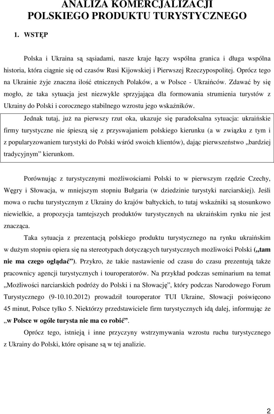 Oprócz tego na Ukrainie Ŝyje znaczna ilość etnicznych Polaków, a w Polsce - Ukraińców.