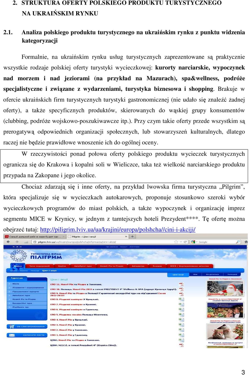 polskiej oferty turystyki wycieczkowej: kurorty narciarskie, wypoczynek nad morzem i nad jeziorami (na przykład na Mazurach), spa&wellness, podróŝe specjalistyczne i związane z wydarzeniami,