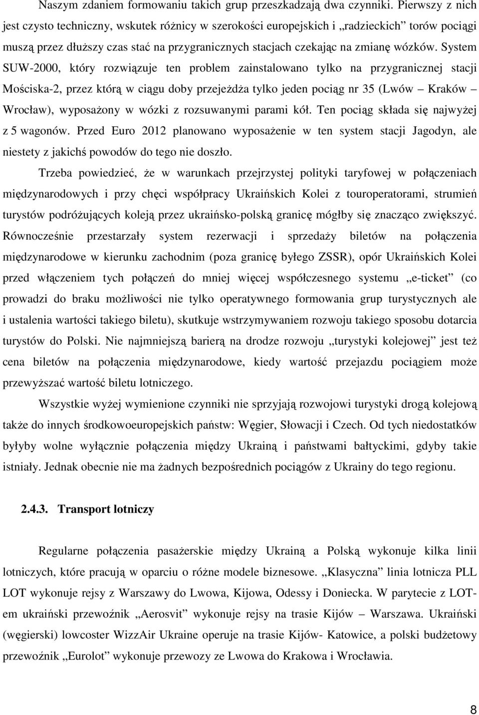 System SUW-2000, który rozwiązuje ten problem zainstalowano tylko na przygranicznej stacji Mościska-2, przez którą w ciągu doby przejeŝdŝa tylko jeden pociąg nr 35 (Lwów Kraków Wrocław), wyposaŝony w