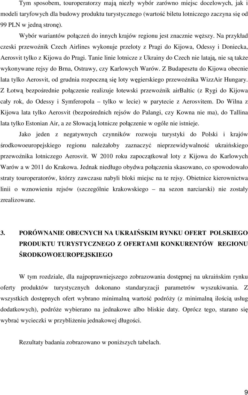 Na przykład czeski przewoźnik Czech Airlines wykonuje przeloty z Pragi do Kijowa, Odessy i Doniecka, Aerosvit tylko z Kijowa do Pragi.