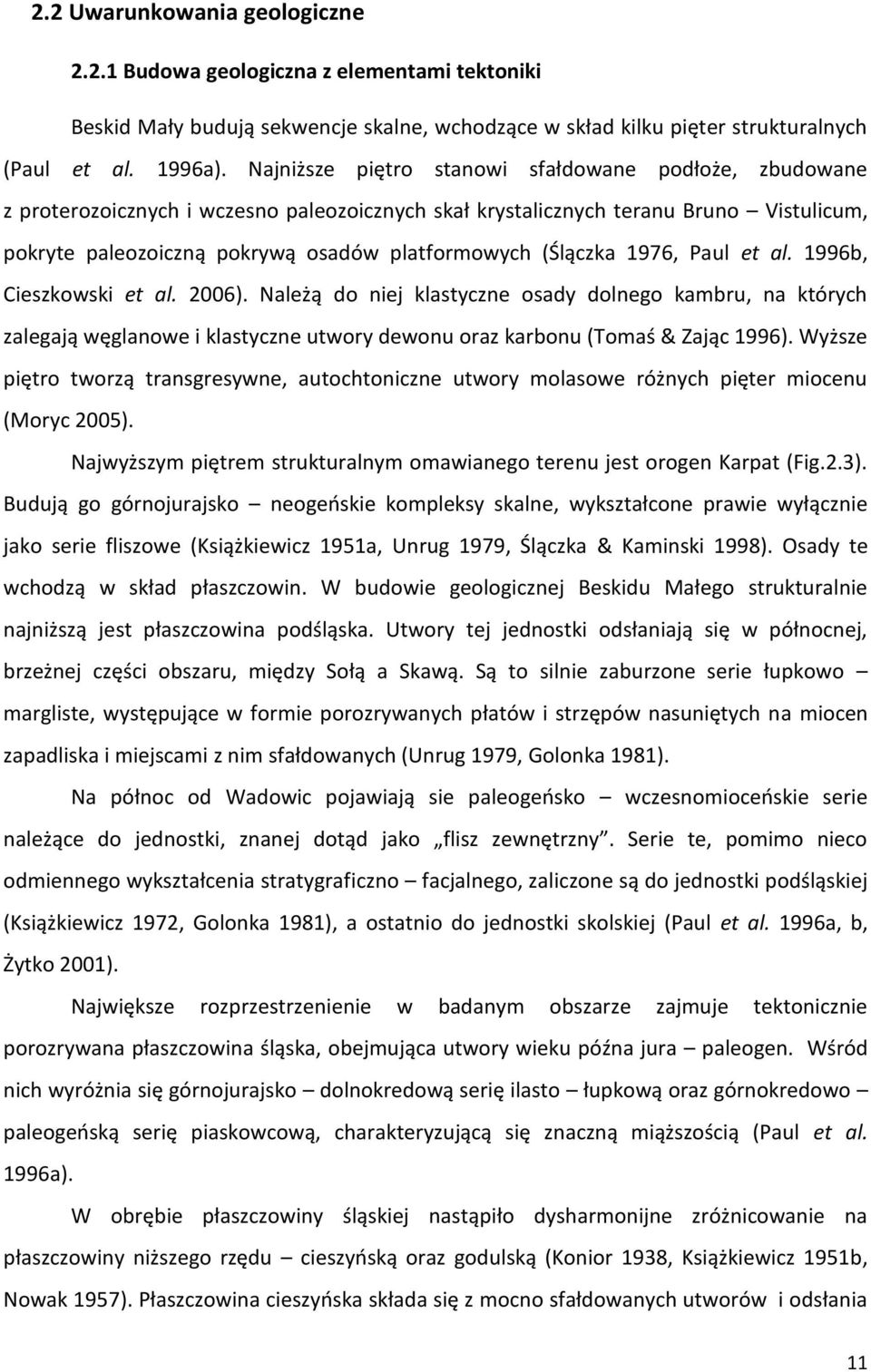 (Ślączka 1976, Paul et al. 1996b, Cieszkowski et al. 2006). Należą do niej klastyczne osady dolnego kambru, na których zalegają węglanowe i klastyczne utwory dewonu oraz karbonu (Tomaś & Zając 1996).