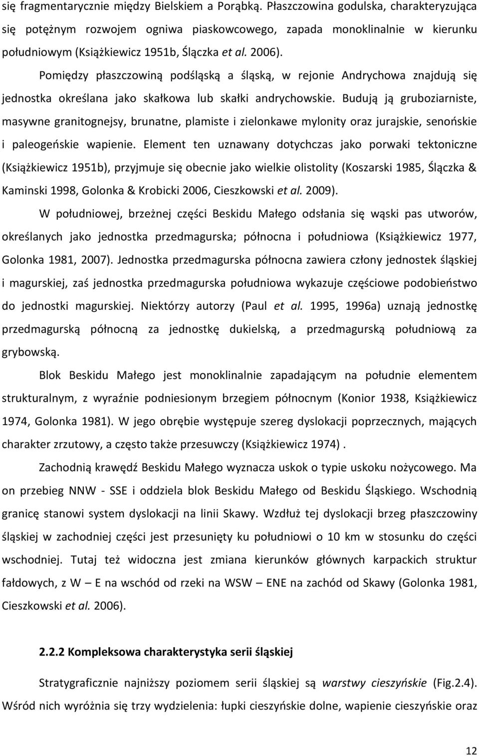 Pomiędzy płaszczowiną podśląską a śląską, w rejonie Andrychowa znajdują się jednostka określana jako skałkowa lub skałki andrychowskie.