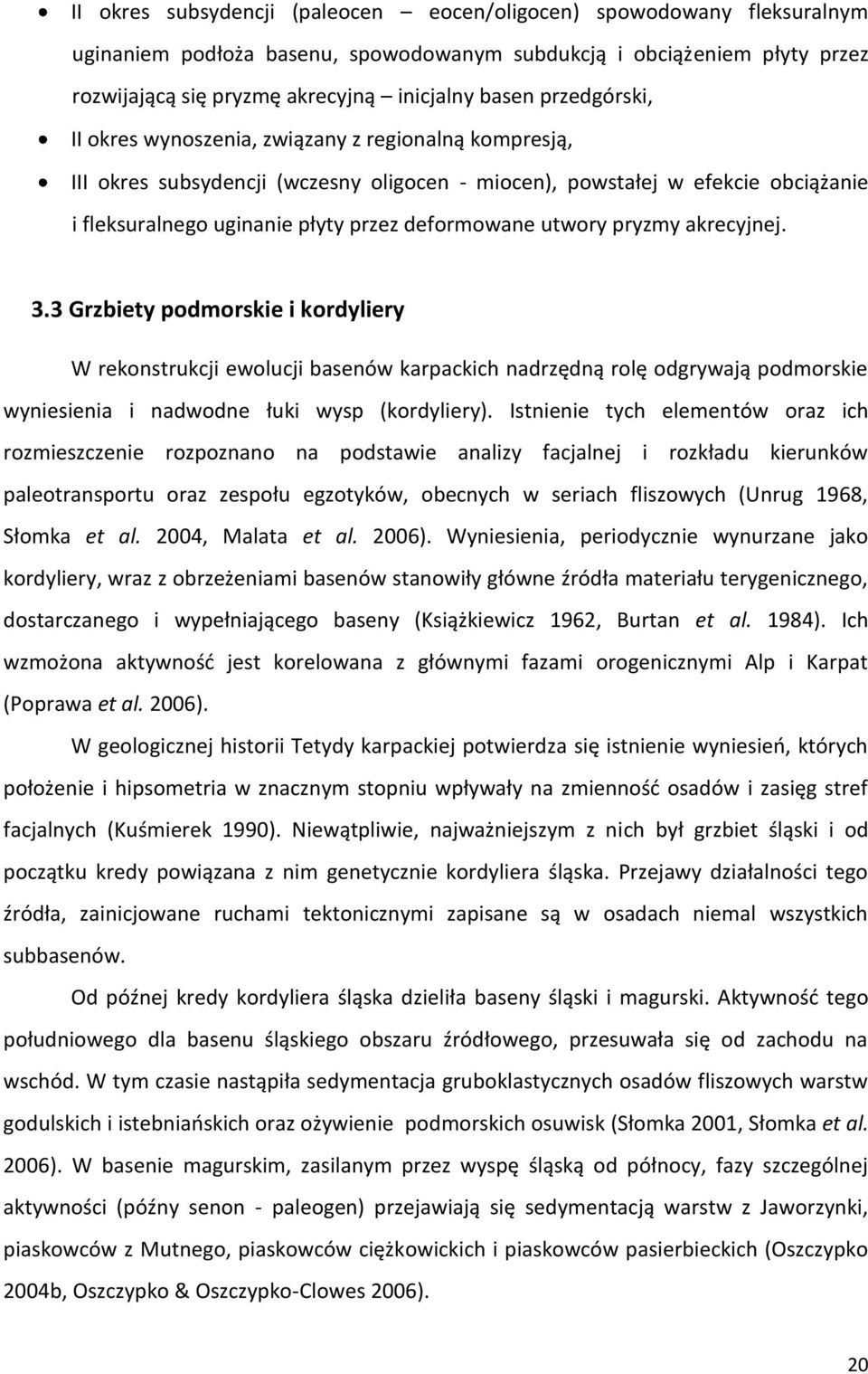 utwory pryzmy akrecyjnej. 3.3 Grzbiety podmorskie i kordyliery W rekonstrukcji ewolucji basenów karpackich nadrzędną rolę odgrywają podmorskie wyniesienia i nadwodne łuki wysp (kordyliery).