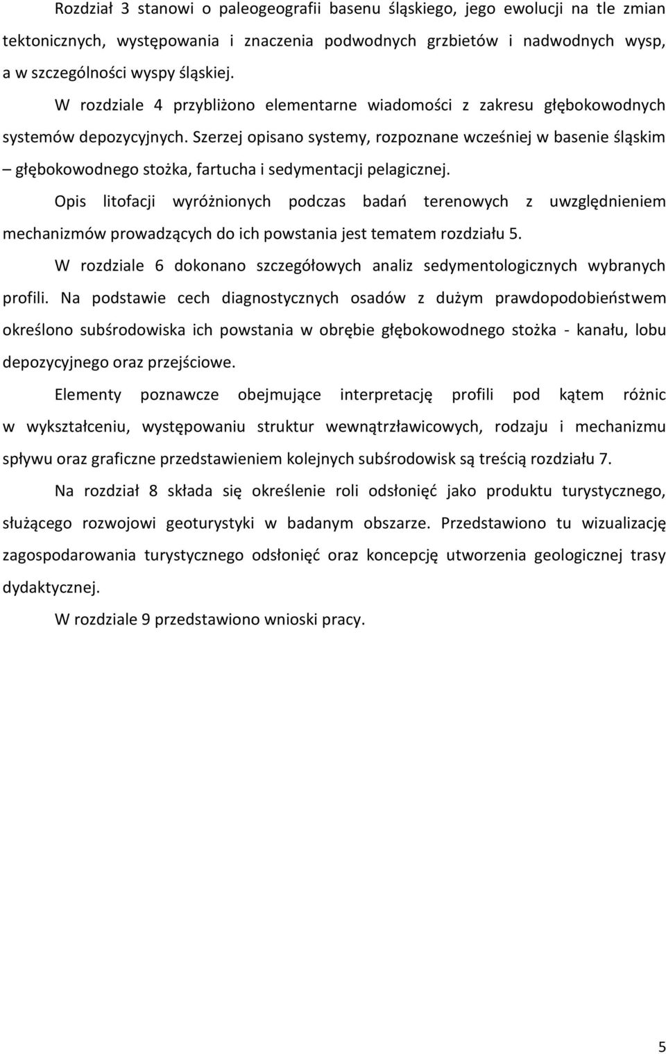 Szerzej opisano systemy, rozpoznane wcześniej w basenie śląskim głębokowodnego stożka, fartucha i sedymentacji pelagicznej.