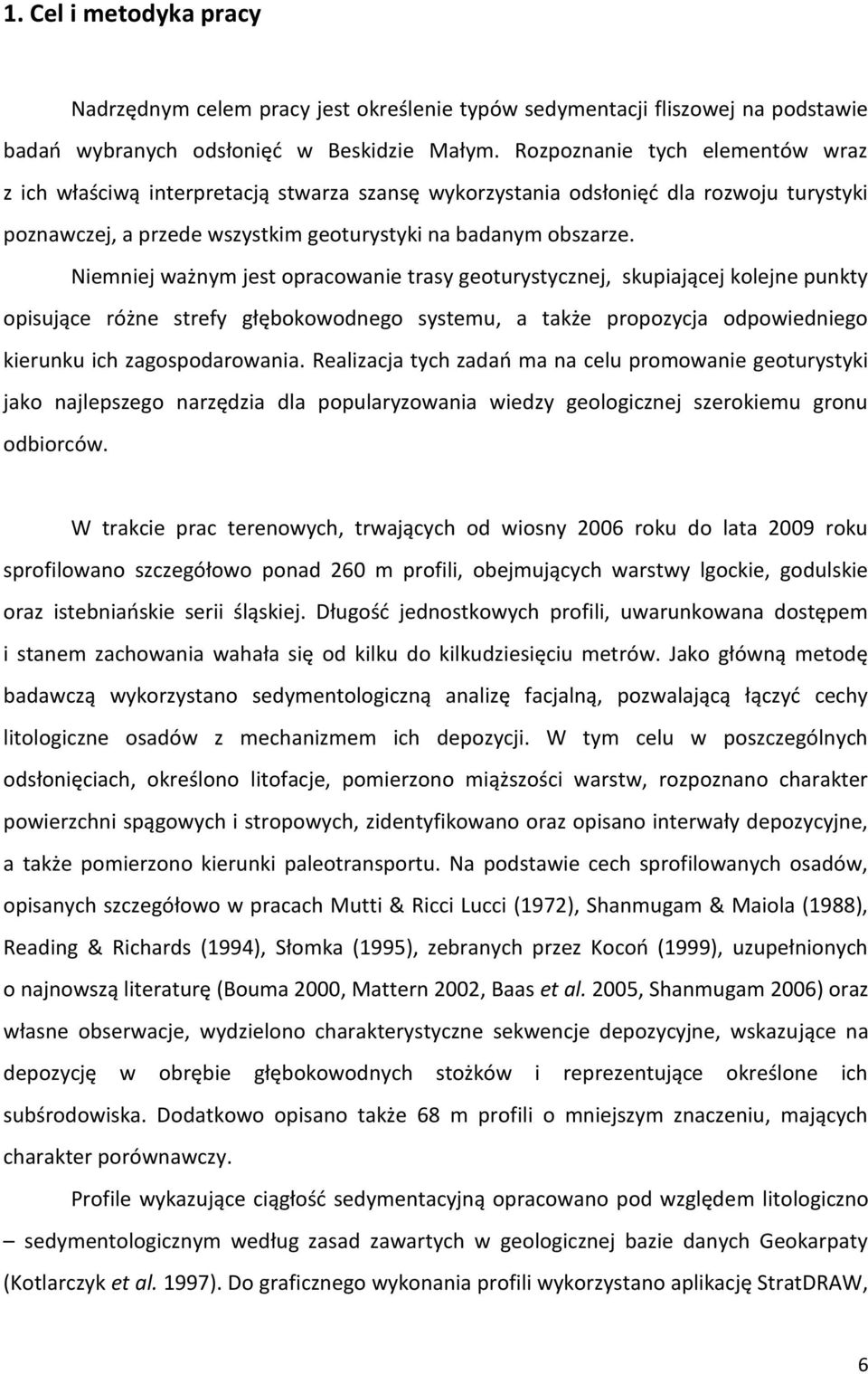 Niemniej ważnym jest opracowanie trasy geoturystycznej, skupiającej kolejne punkty opisujące różne strefy głębokowodnego systemu, a także propozycja odpowiedniego kierunku ich zagospodarowania.