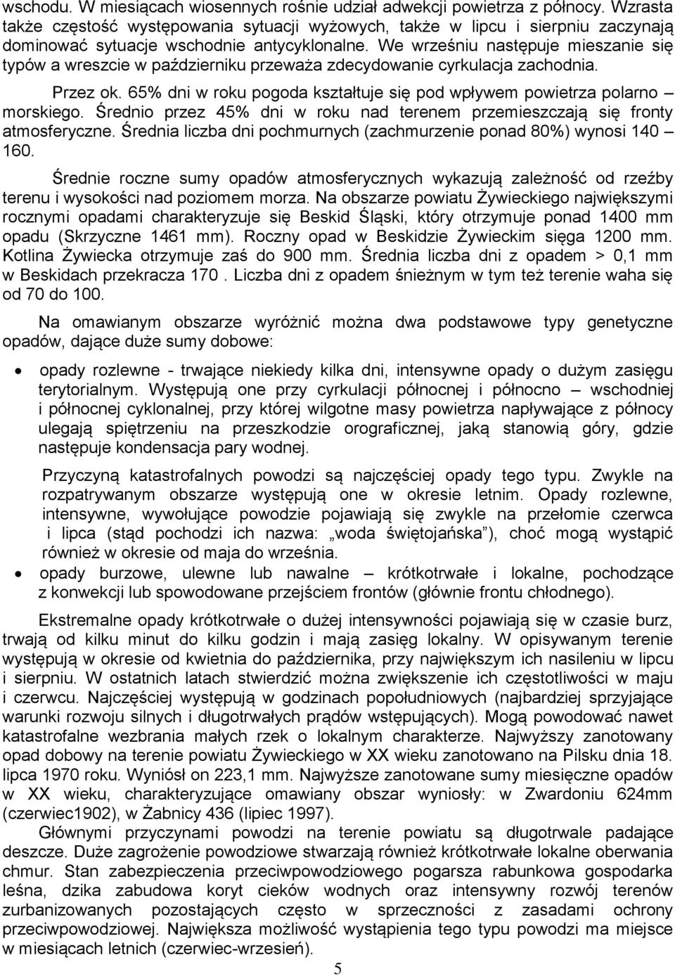 We wrześniu następuje mieszanie się typów a wreszcie w październiku przeważa zdecydowanie cyrkulacja zachodnia. Przez ok. 65% dni w roku pogoda kształtuje się pod wpływem powietrza polarno morskiego.