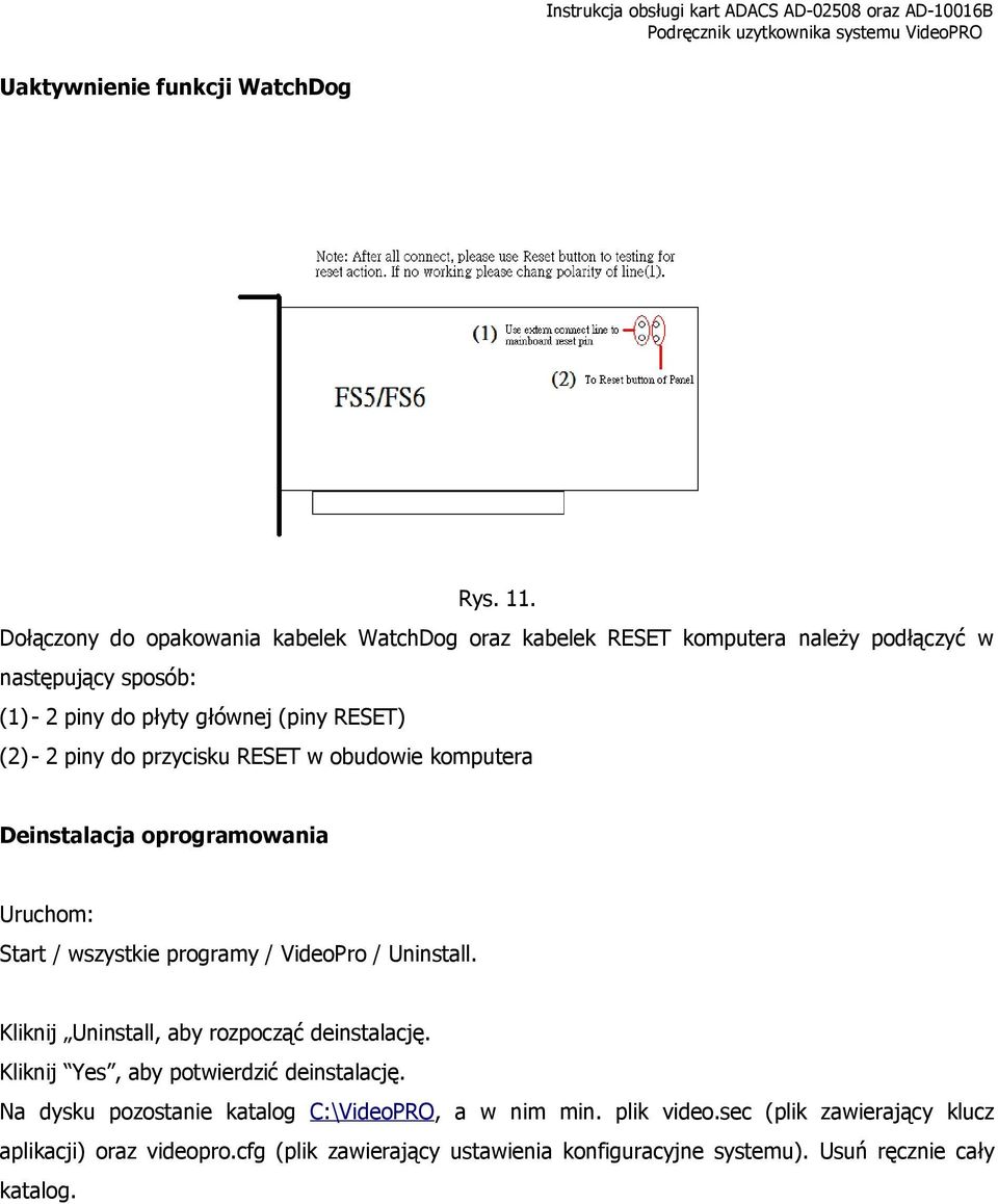 - 2 piny do przycisku RESET w obudowie komputera Deinstalacja oprogramowania Uruchom: Start / wszystkie programy / VideoPro / Uninstall.