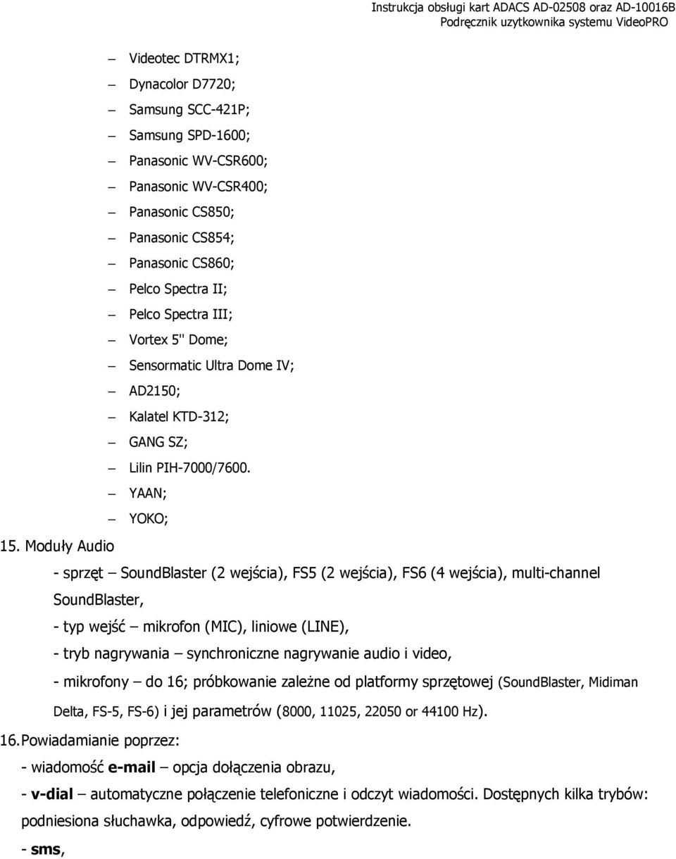 Moduły Audio - sprzęt SoundBlaster (2 wejścia), FS5 (2 wejścia), FS6 (4 wejścia), multi-channel SoundBlaster, - typ wejść mikrofon (MIC), liniowe (LINE), - tryb nagrywania synchroniczne nagrywanie