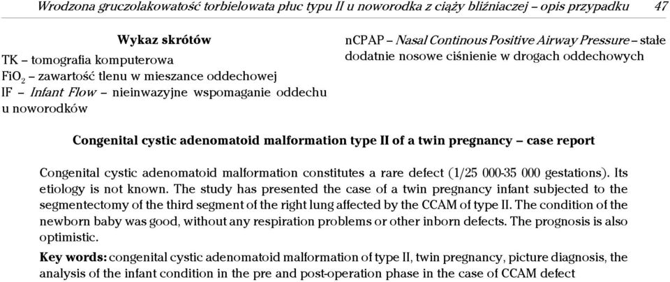 II of a twin pregnancy case report Congenital cystic adenomatoid malformation constitutes a rare defect (1/25 000-35 000 gestations). Its etiology is not known.