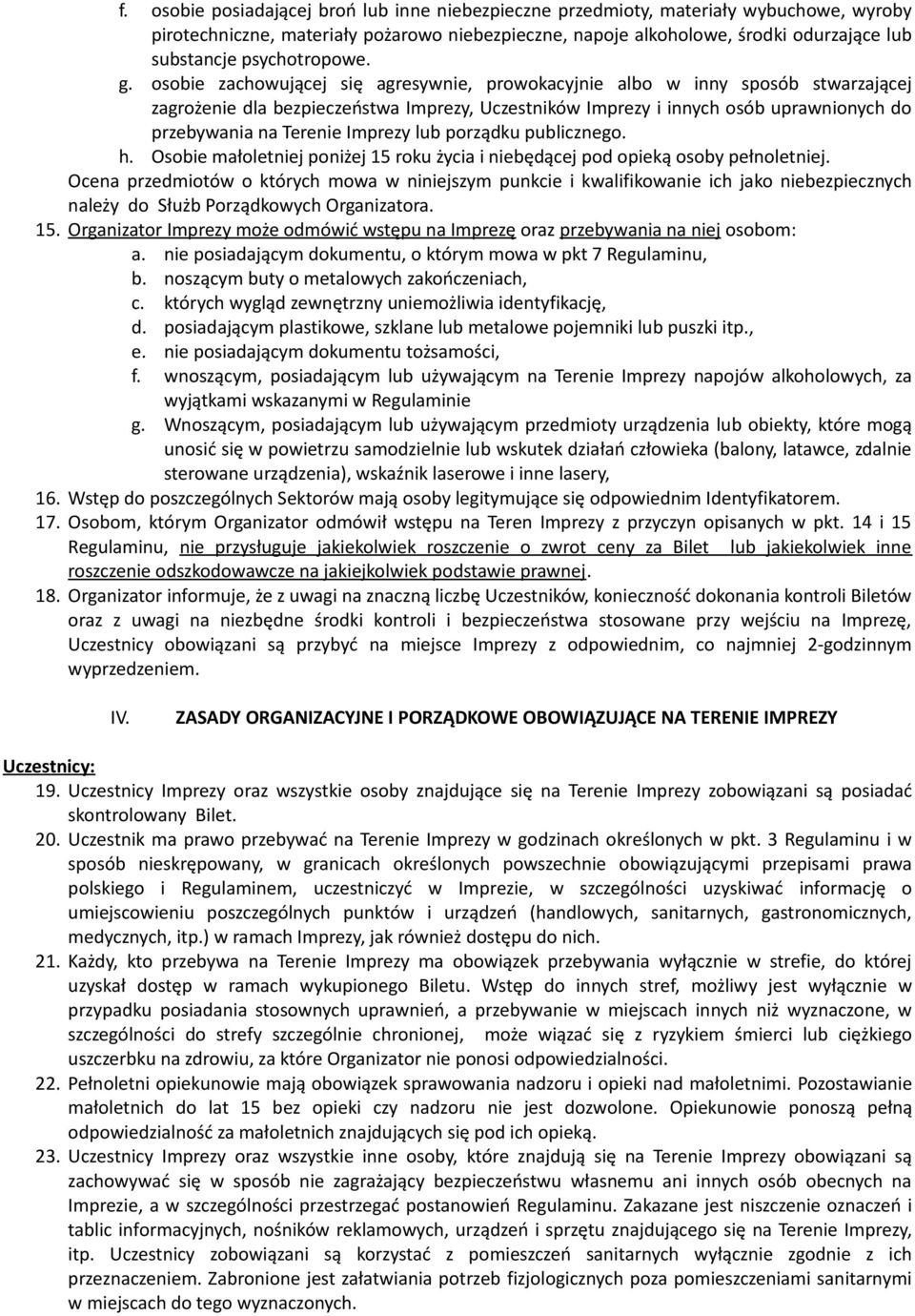 osobie zachowującej się agresywnie, prowokacyjnie albo w inny sposób stwarzającej zagrożenie dla bezpieczeństwa Imprezy, Uczestników Imprezy i innych osób uprawnionych do przebywania na Terenie