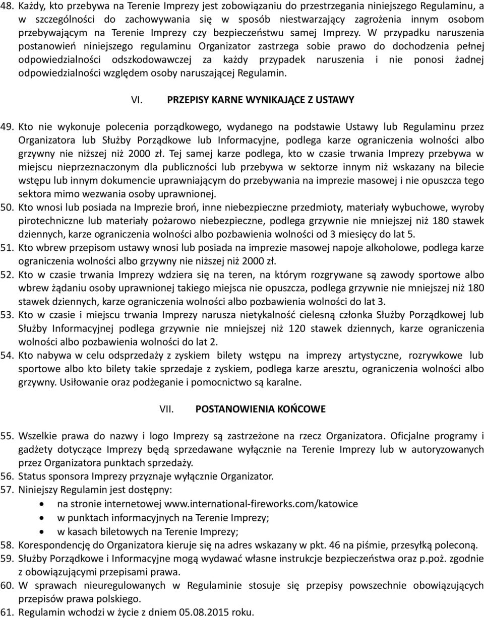 W przypadku naruszenia postanowień niniejszego regulaminu Organizator zastrzega sobie prawo do dochodzenia pełnej odpowiedzialności odszkodowawczej za każdy przypadek naruszenia i nie ponosi żadnej