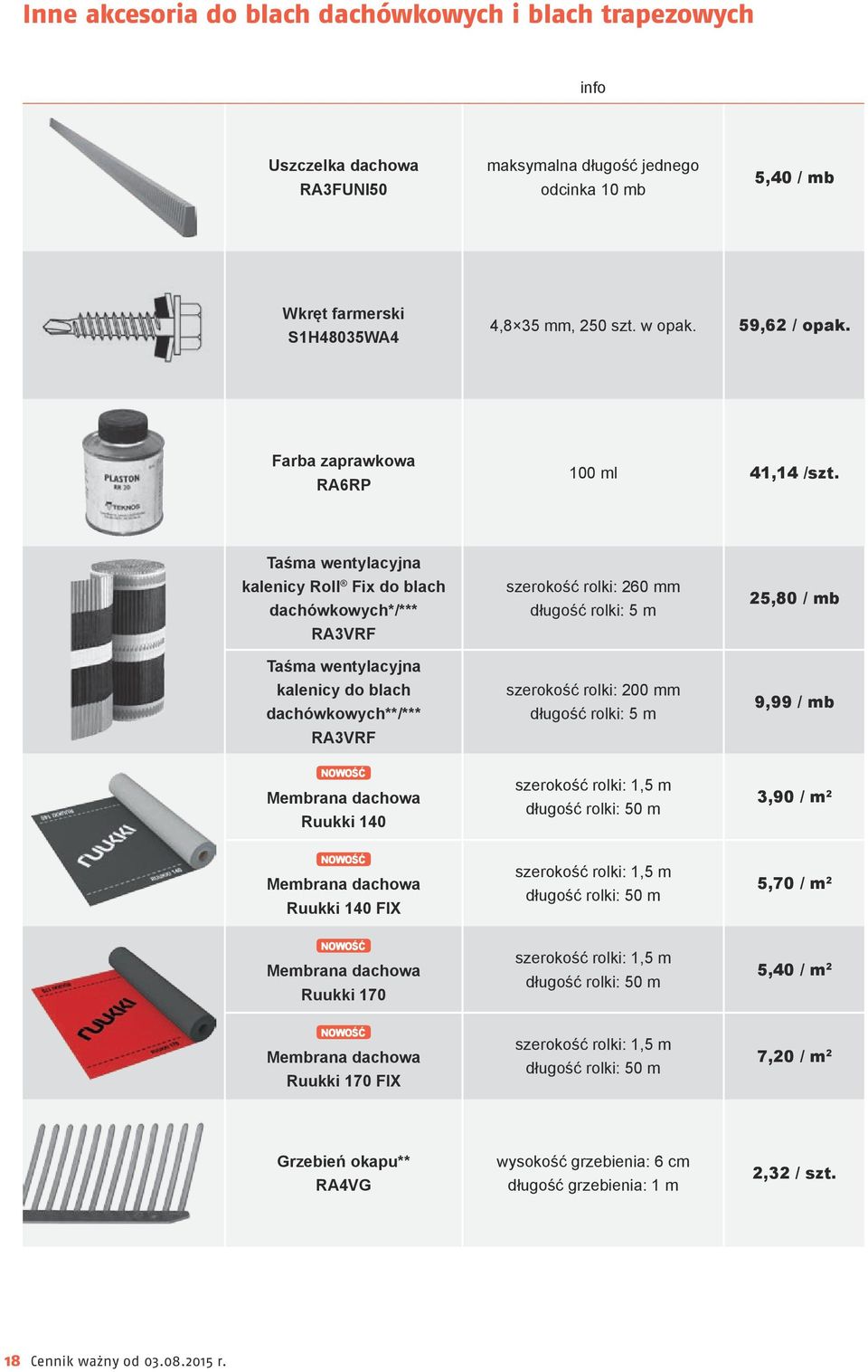 Taśma wentylacyjna kalenicy Roll Fix do blach dachówkowych*/*** RA3VRF Taśma wentylacyjna kalenicy do blach dachówkowych**/*** RA3VRF szerokość rolki: 260 mm długość rolki: 5 m szerokość rolki: 200