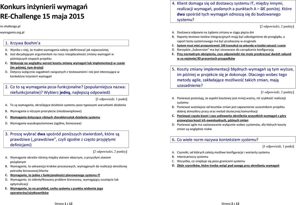 Wskazuje na względny wzrost kosztu zmiany wymagań lub implementacji w czasie (im później, tym drożej) D.