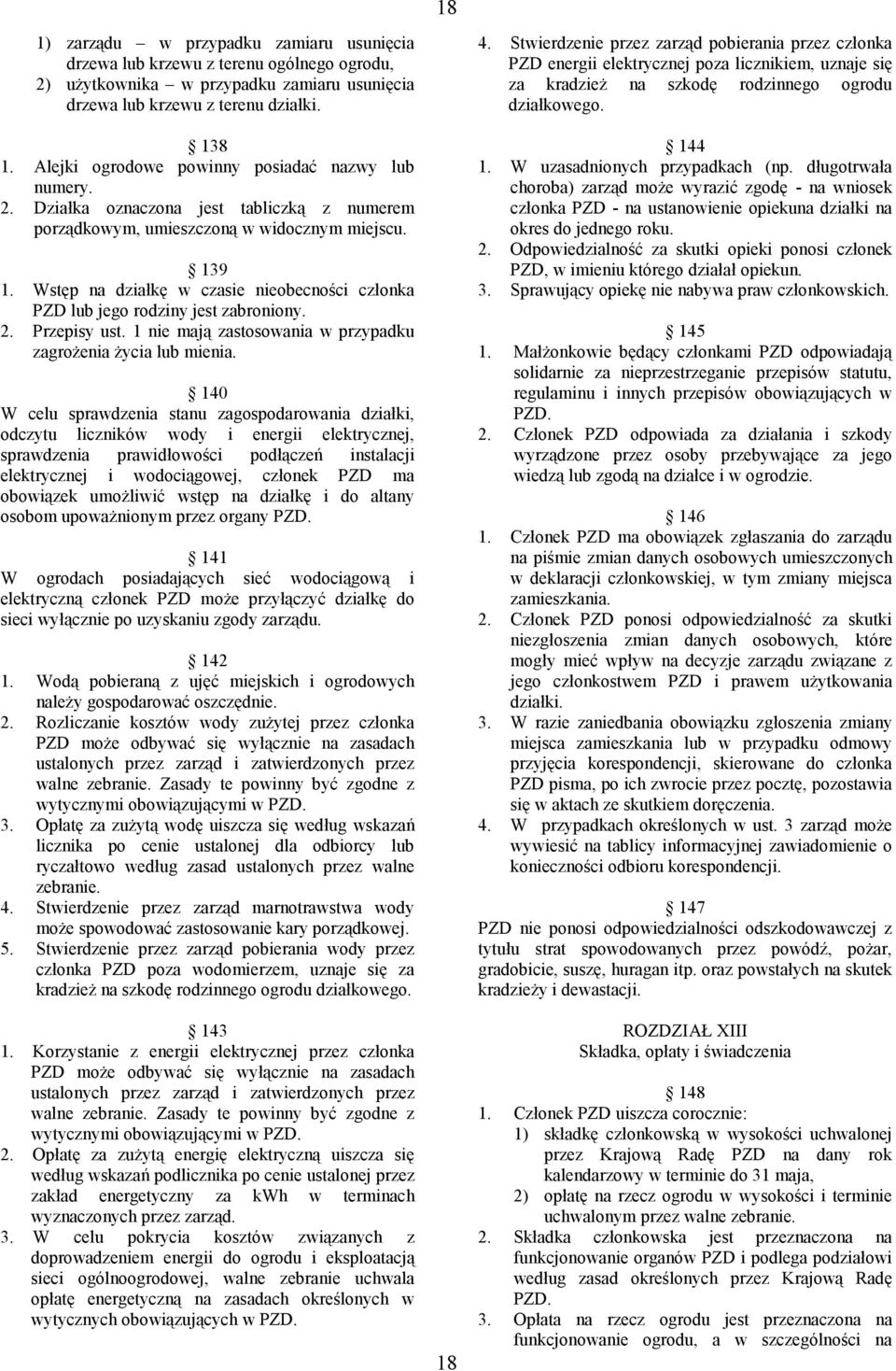 Wstęp na działkę w czasie nieobecności członka PZD lub jego rodziny jest zabroniony. 2. Przepisy ust. 1 nie mają zastosowania w przypadku zagrożenia życia lub mienia.