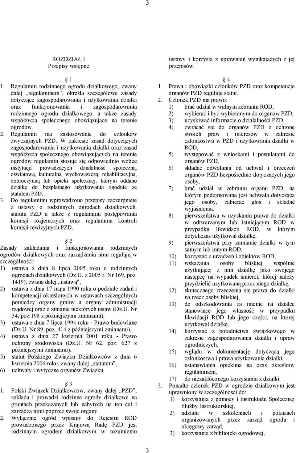 działkowego, a także zasady współżycia społecznego obowiązujące na terenie ogrodów. 2. Regulamin ma zastosowanie do członków zwyczajnych PZD.