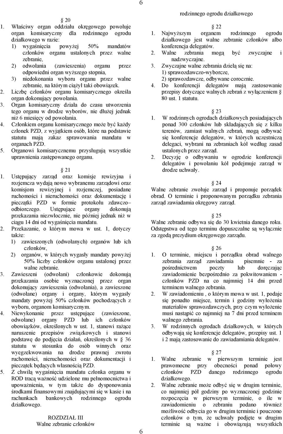 Liczbę członków organu komisarycznego określa organ dokonujący powołania. 3. Organ komisaryczny działa do czasu utworzenia tego organu w drodze wyborów, nie dłużej jednak niż 6 miesięcy od powołania.