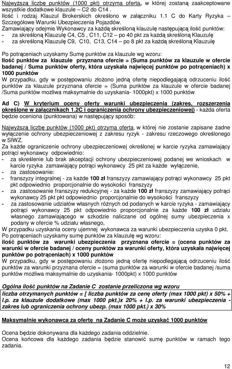 Zamawiający odejmie Wykonawcy za kaŝdą skreśloną klauzulę następującą ilość punktów: - za skreśloną Klauzulę C4, C5, C11, C12 po 40 pkt za kaŝdą skreśloną Klauzulę - za skreśloną Klauzulę C9, C10,