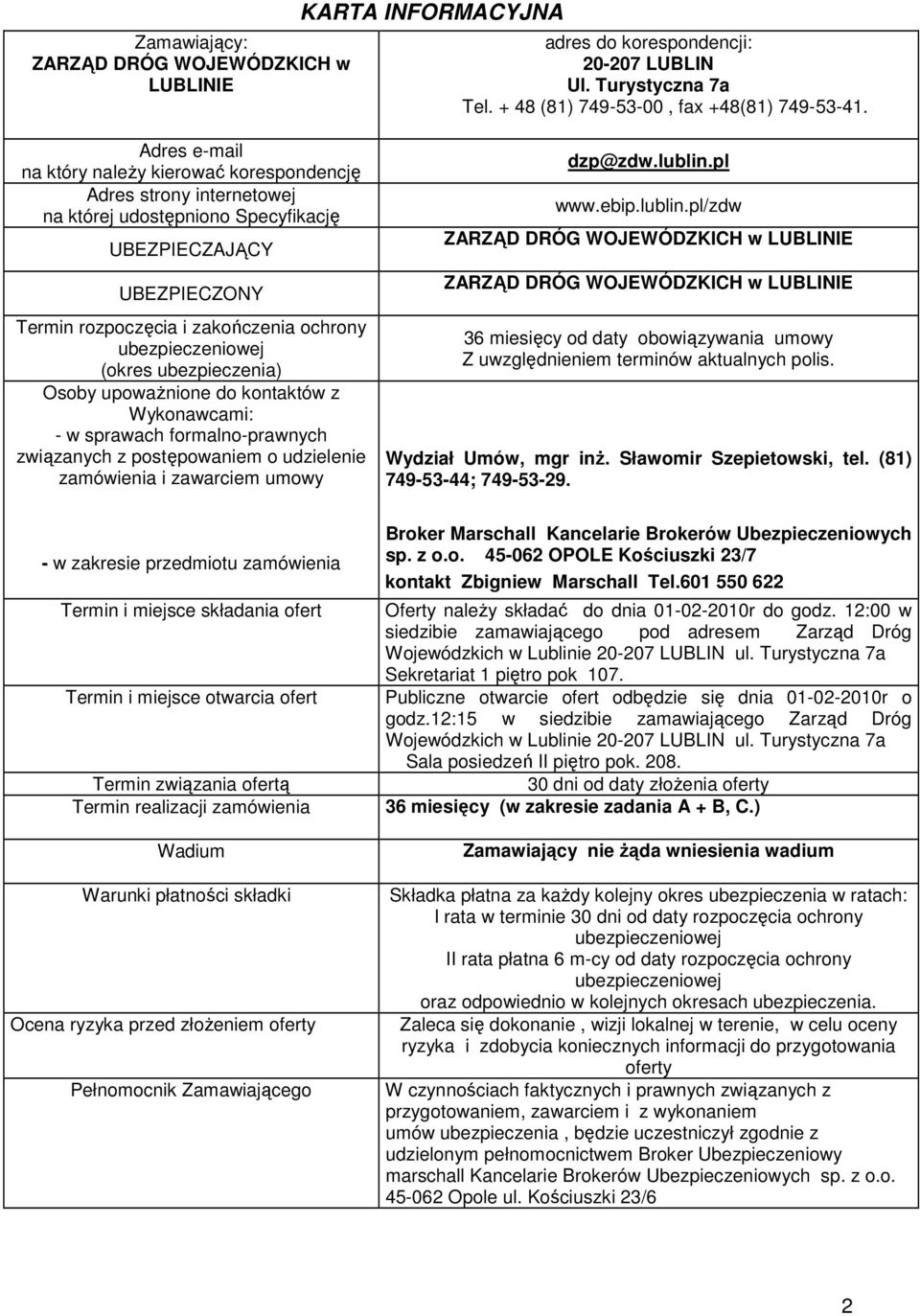 ubezpieczeniowej (okres ubezpieczenia) Osoby upowaŝnione do kontaktów z Wykonawcami: - w sprawach formalno-prawnych związanych z postępowaniem o udzielenie zamówienia i zawarciem umowy dzp@zdw.lublin.