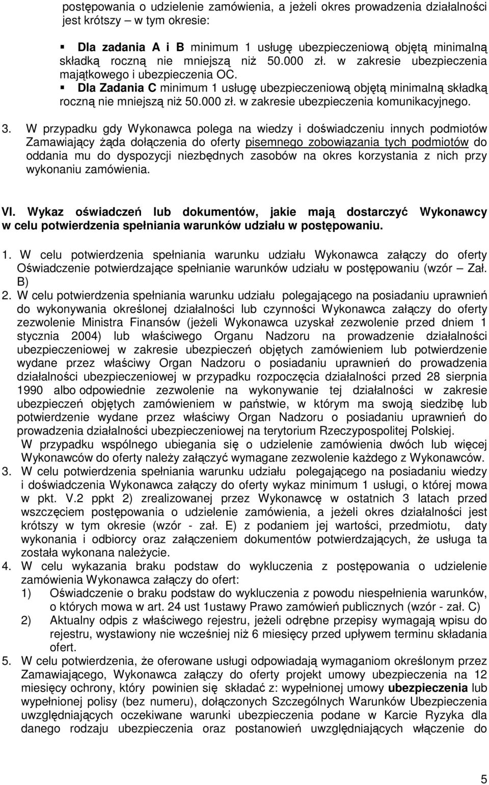 3. W przypadku gdy Wykonawca polega na wiedzy i doświadczeniu innych podmiotów Zamawiający Ŝąda dołączenia do oferty pisemnego zobowiązania tych podmiotów do oddania mu do dyspozycji niezbędnych