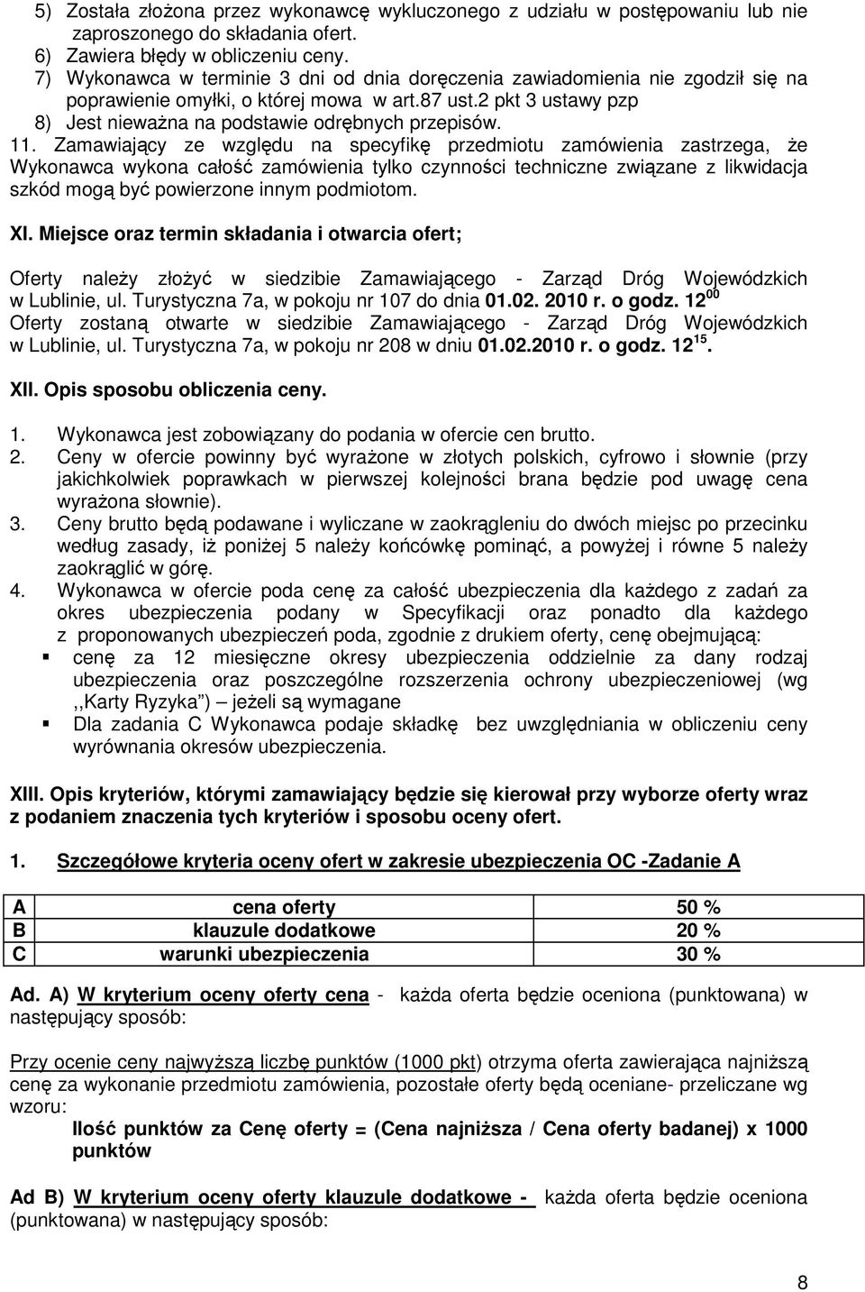 11. Zamawiający ze względu na specyfikę przedmiotu zamówienia zastrzega, Ŝe Wykonawca wykona całość zamówienia tylko czynności techniczne związane z likwidacja szkód mogą być powierzone innym