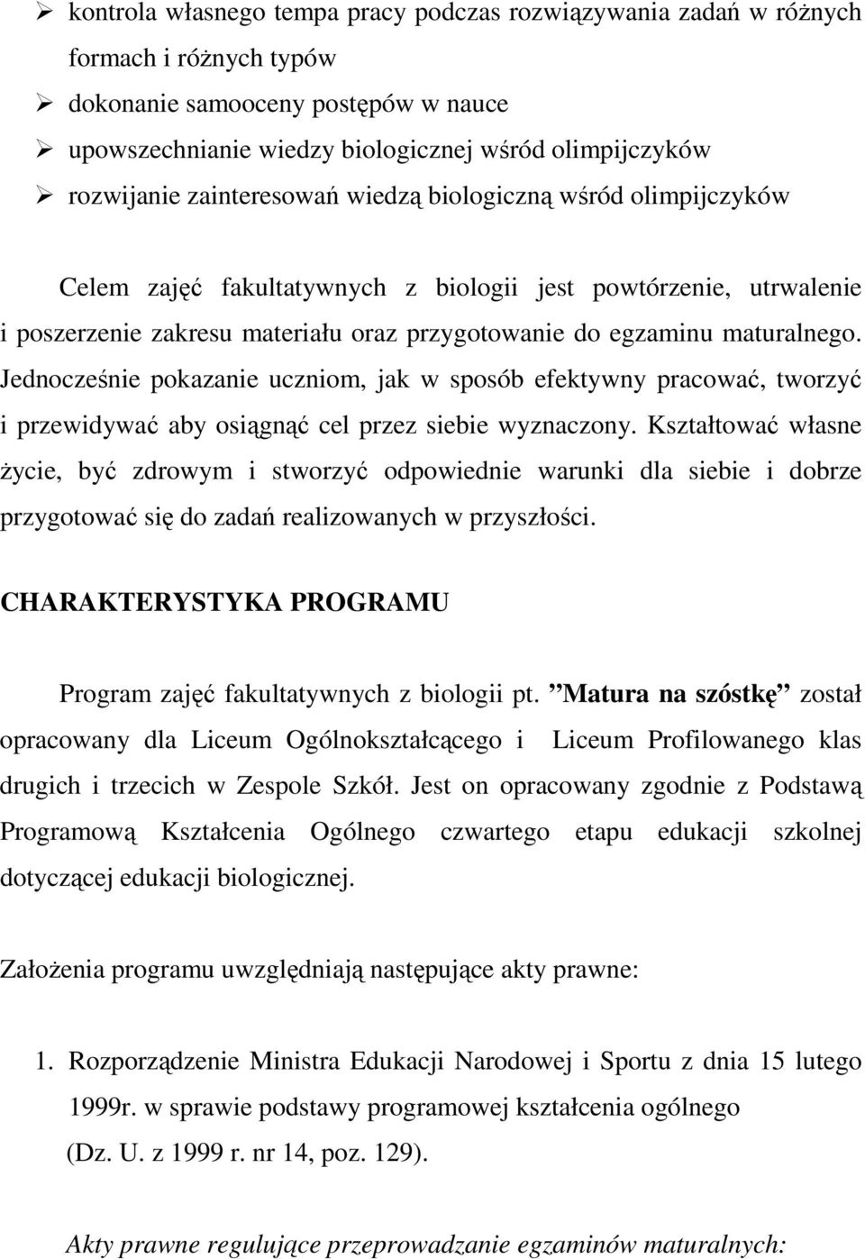 Jednocześnie pokazanie uczniom, jak w sposób efektywny pracować, tworzyć i przewidywać aby osiągnąć cel przez siebie wyznaczony.