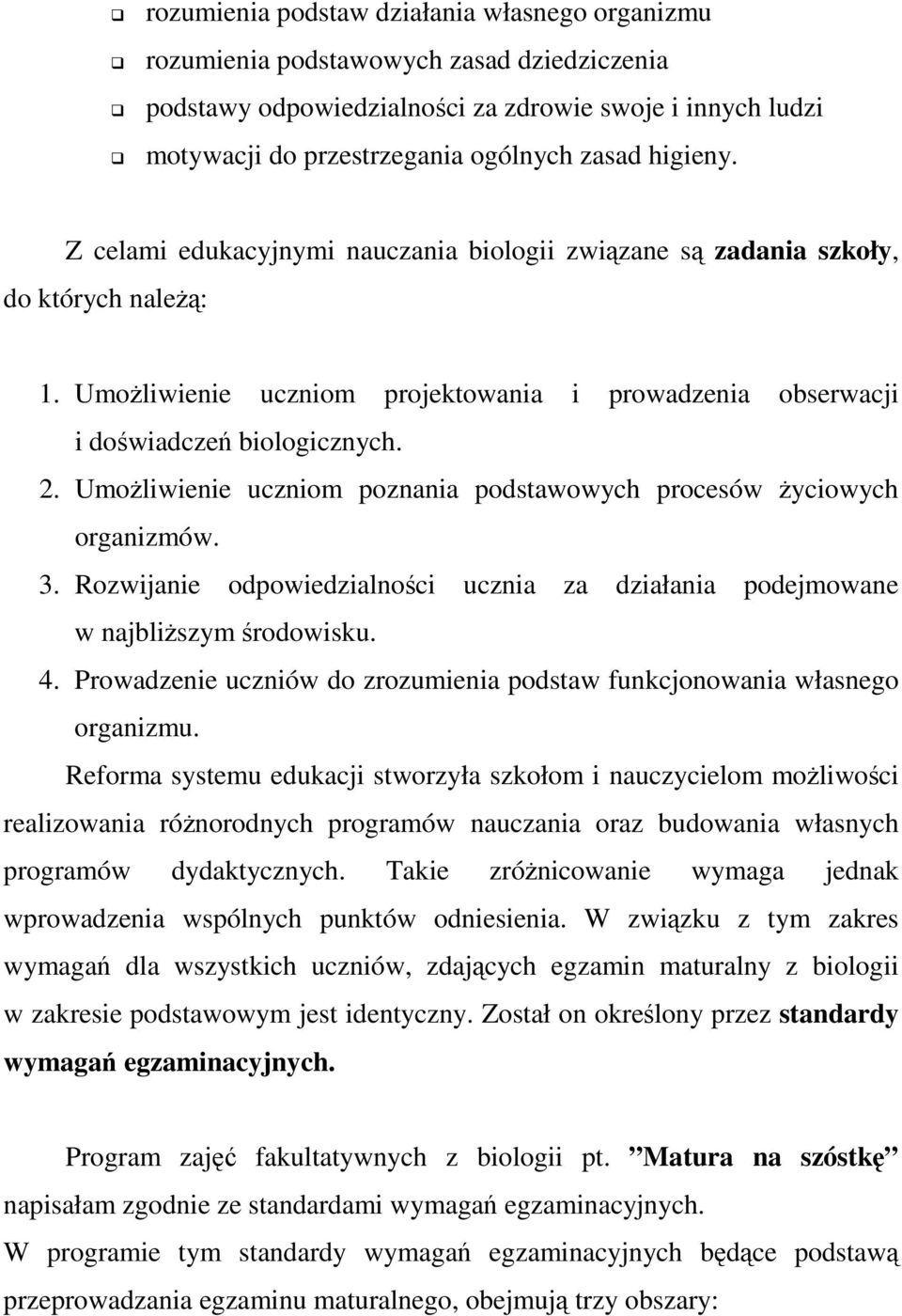 UmoŜliwienie uczniom poznania podstawowych procesów Ŝyciowych organizmów. 3. Rozwijanie odpowiedzialności ucznia za działania podejmowane w najbliŝszym środowisku. 4.