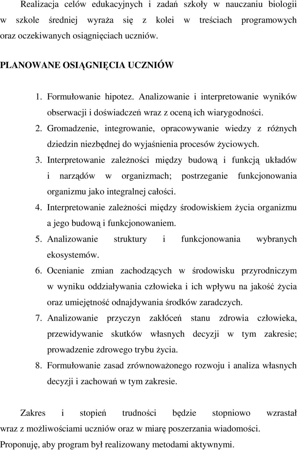 Gromadzenie, integrowanie, opracowywanie wiedzy z róŝnych dziedzin niezbędnej do wyjaśnienia procesów Ŝyciowych. 3.