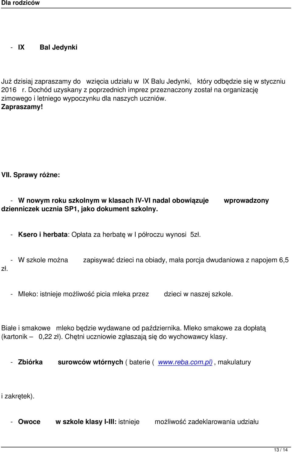 Sprawy różne: - W nowym roku szkolnym w klasach IV-VI nadal obowiązuje wprowadzony dzienniczek ucznia SP1, jako dokument szkolny. - Ksero i herbata: Opłata za herbatę w I półroczu wynosi 5zł. zł.